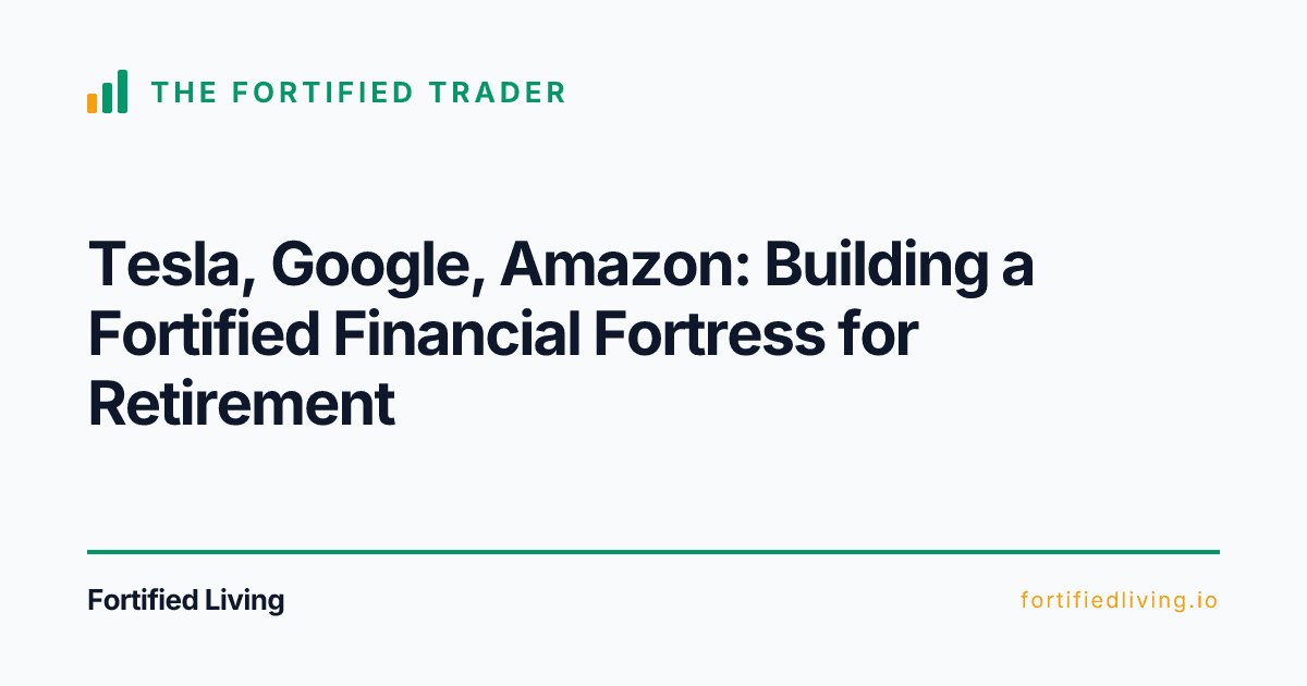 Tesla, Google, Amazon: Building a Fortified Financial Fortress for Retirement
